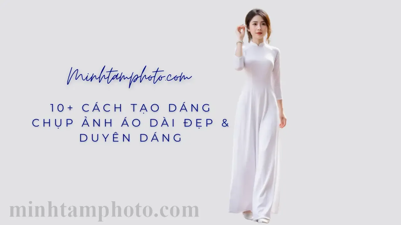 10+ Cách Tạo Dáng Chụp Ảnh Áo Dài Đẹp & Duyên Dáng
