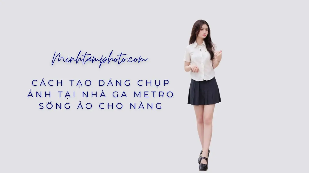 Bỏ Túi Cách Tạo Dáng Chụp Ảnh Tại Nhà Ga Metro Sống Ảo Cho Nàng